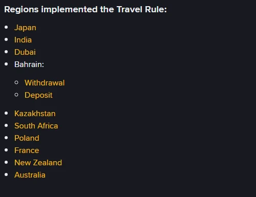 Binance Travel Rule உதவி பக்கத்தில் உள்ள "Regions implemented the Travel Rule" பட்டியல்: Japan, India, Dubai, Bahrain, Kazakhstan, South Africa, Poland, France, New Zealand, Australia