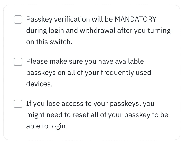 Binance-ன் "Are you sure you want to turn on this switch?" pop-up-ல் உள்ள மூன்று checkbox-கள்; passkey verification கட்டாயமாகும் என்பது, அடிக்கடி பயன்படுத்தும் எல்லா device-களிலும் passkey இருக்க வேண்டும் என்பது, passkey-ஐ இழந்தால் login செய்ய அனைத்து passkey-யையும் reset செய்ய வேண்டி வரலாம் என்பது ஆகிய மூன்று எச்சரிக்கைகள் எழுதப்பட்டுள்ளன